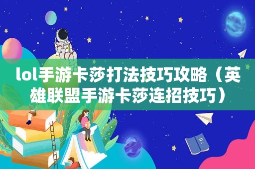 lol手游卡莎打法技巧攻略（英雄联盟手游卡莎连招技巧）