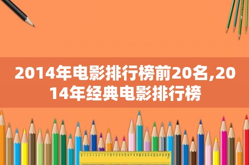 2014年电影排行榜前20名,2014年经典电影排行榜