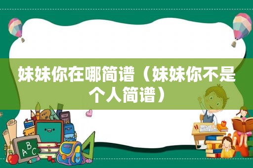妹妹你在哪简谱（妹妹你不是个人简谱）