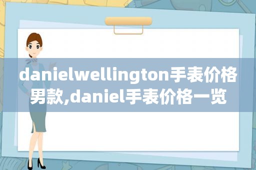 danielwellington手表价格男款,daniel手表价格一览