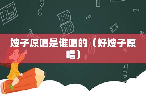嫂子原唱是谁唱的（好嫂子原唱）