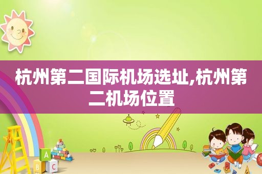 杭州第二国际机场选址,杭州第二机场位置
