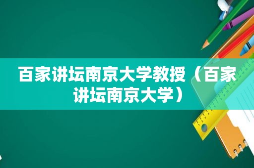 百家讲坛南京大学教授（百家讲坛南京大学）