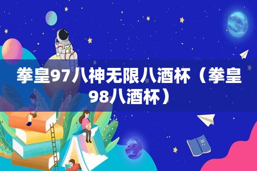拳皇97八神无限八酒杯（拳皇98八酒杯）