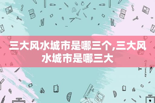 三大风水城市是哪三个,三大风水城市是哪三大