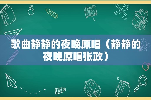 歌曲静静的夜晚原唱（静静的夜晚原唱张政）