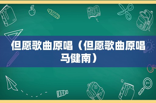 但愿歌曲原唱（但愿歌曲原唱马健南）