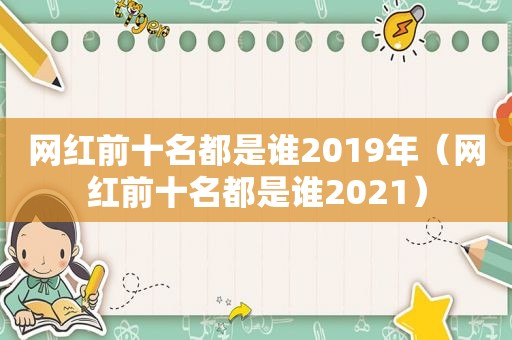 网红前十名都是谁2019年（网红前十名都是谁2021）