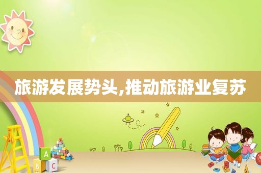 旅游发展势头,推动旅游业复苏