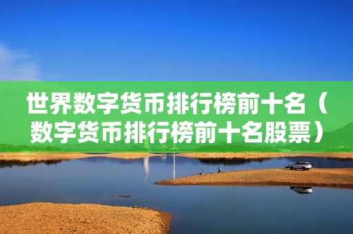 世界数字货币排行榜前十名（数字货币排行榜前十名股票）