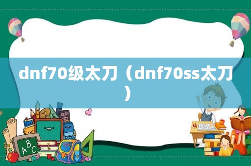 dnf70级太刀（dnf70ss太刀）