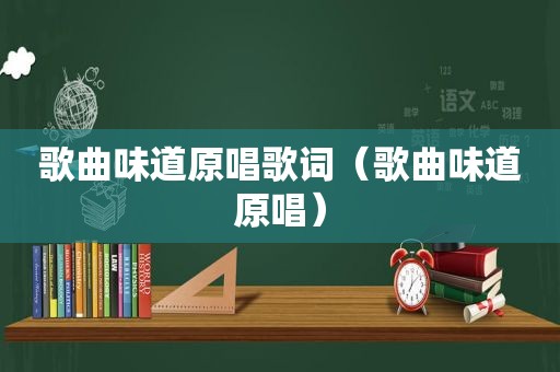 歌曲味道原唱歌词（歌曲味道原唱）