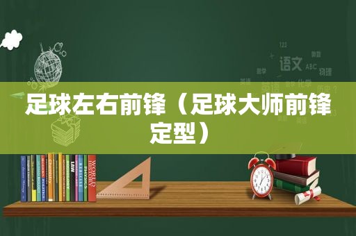 足球左右前锋（足球大师前锋定型）