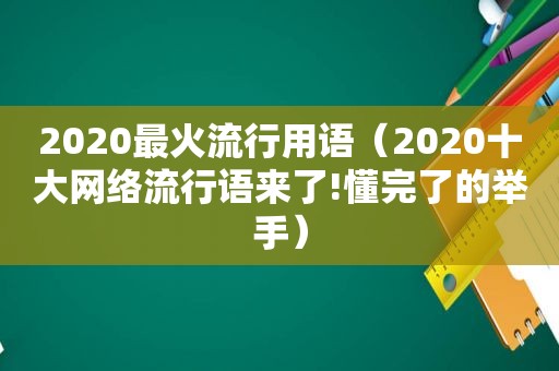 2020最火流行用语（2020十大网络流行语来了!懂完了的举手）