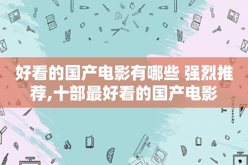 好看的国产电影有哪些 强烈推荐,十部最好看的国产电影