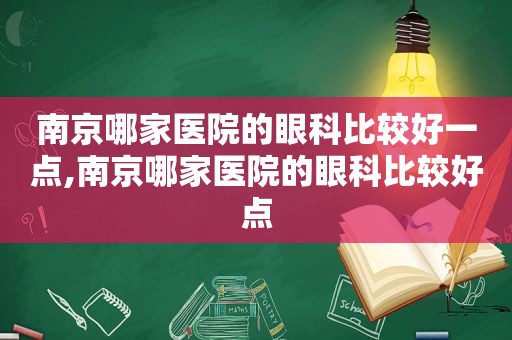 南京哪家医院的眼科比较好一点,南京哪家医院的眼科比较好点