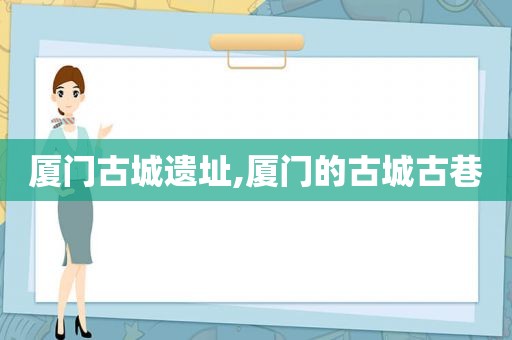厦门古城遗址,厦门的古城古巷