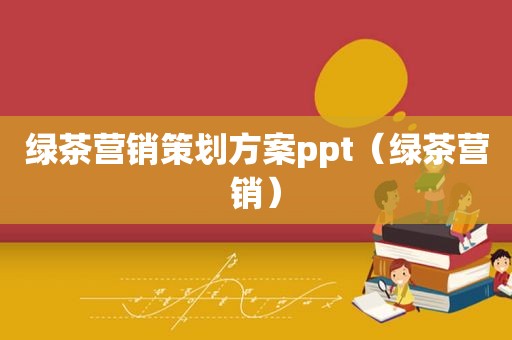 绿茶营销策划方案ppt（绿茶营销）