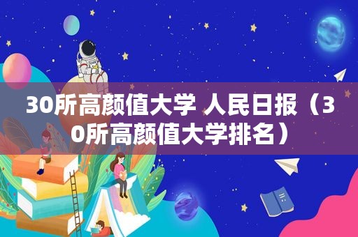 30所高颜值大学 人民日报（30所高颜值大学排名）