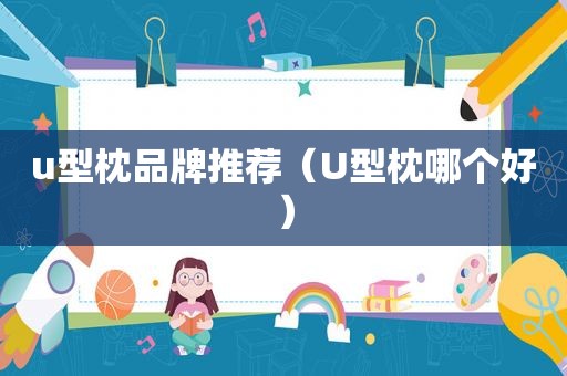 u型枕品牌推荐（U型枕哪个好）