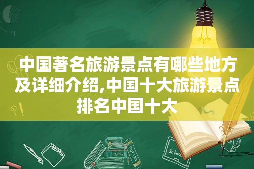 中国著名旅游景点有哪些地方及详细介绍,中国十大旅游景点排名中国十大