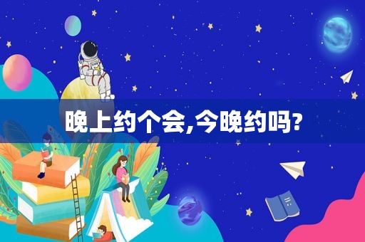 晚上约个会,今晚约吗?