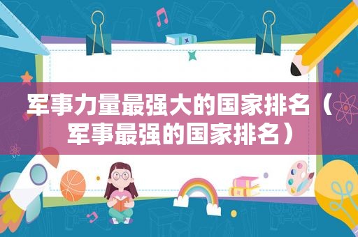 军事力量最强大的国家排名（军事最强的国家排名）