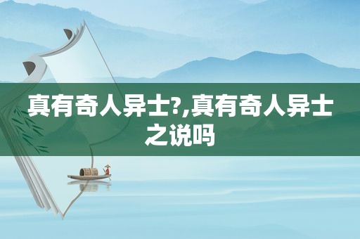 真有奇人异士?,真有奇人异士之说吗
