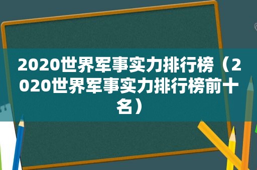 2020世界军事实力排行榜（2020世界军事实力排行榜前十名）