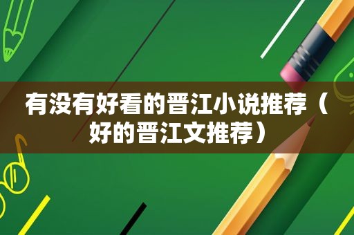 有没有好看的晋江小说推荐（好的晋江文推荐）