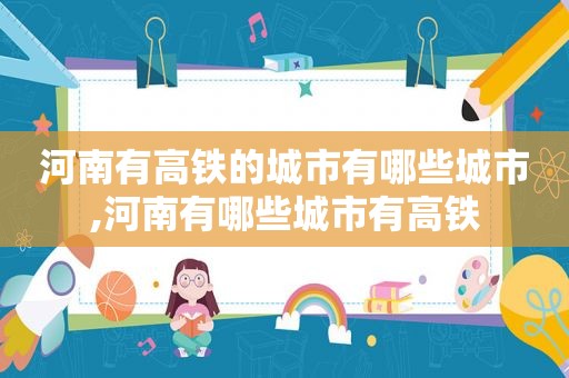 河南有高铁的城市有哪些城市,河南有哪些城市有高铁