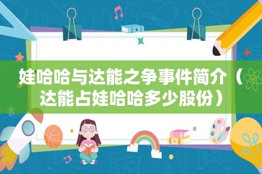 娃哈哈与达能之争事件简介（达能占娃哈哈多少股份）
