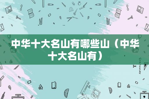 中华十大名山有哪些山（中华十大名山有）