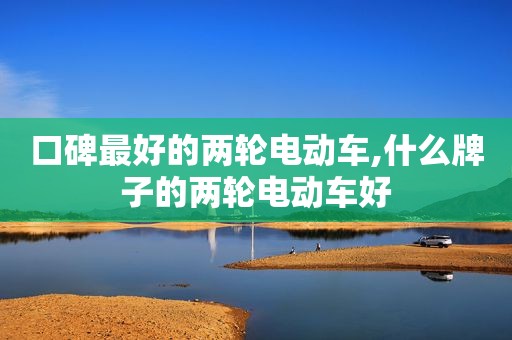 口碑最好的两轮电动车,什么牌子的两轮电动车好
