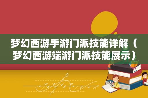 梦幻西游手游门派技能详解（梦幻西游端游门派技能展示）