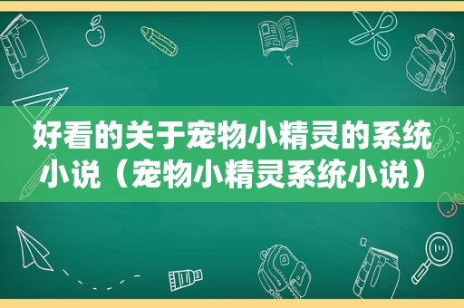 好看的关于宠物小精灵的系统小说（宠物小精灵系统小说）
