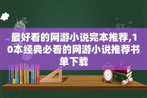 最好看的网游小说完本推荐,10本经典必看的网游小说推荐书单下载