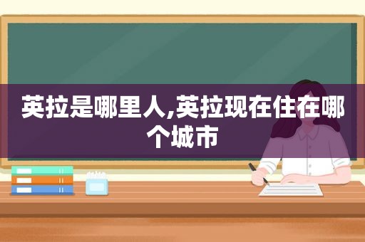 英拉是哪里人,英拉现在住在哪个城市