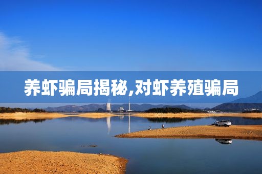 养虾骗局揭秘,对虾养殖骗局