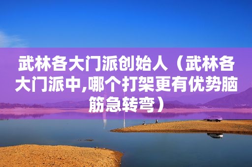 武林各大门派创始人（武林各大门派中,哪个打架更有优势脑筋急转弯）