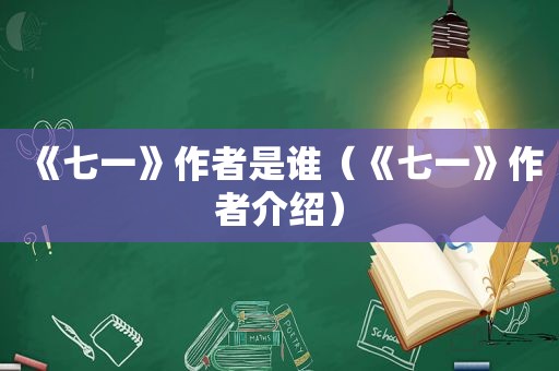 《七一》作者是谁（《七一》作者介绍）