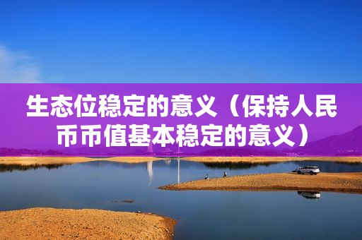 生态位稳定的意义（保持人民币币值基本稳定的意义）