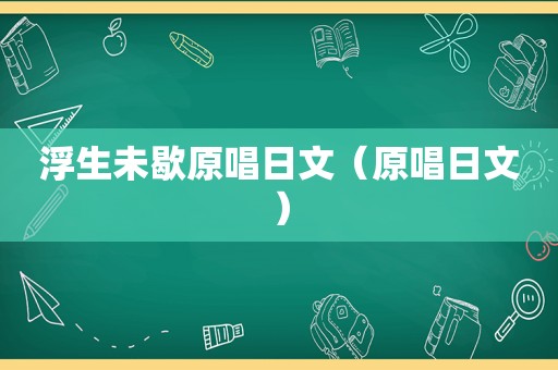 浮生未歇原唱日文（原唱日文）