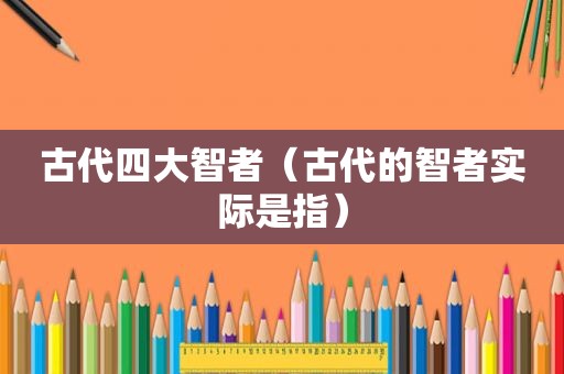 古代四大智者（古代的智者实际是指）