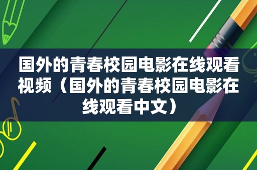 国外的青春校园电影在线观看视频（国外的青春校园电影在线观看中文）