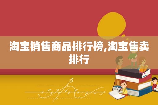 淘宝销售商品排行榜,淘宝售卖排行
