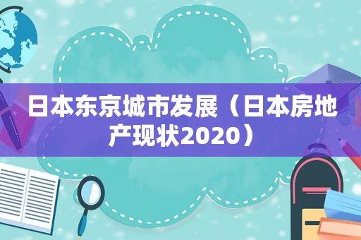 日本东京城市发展（日本房地产现状2020）