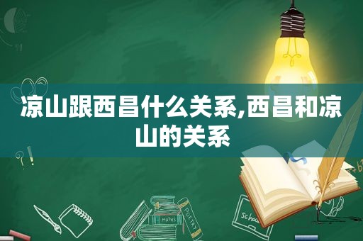 凉山跟西昌什么关系,西昌和凉山的关系