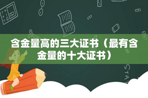 含金量高的三大证书（最有含金量的十大证书）