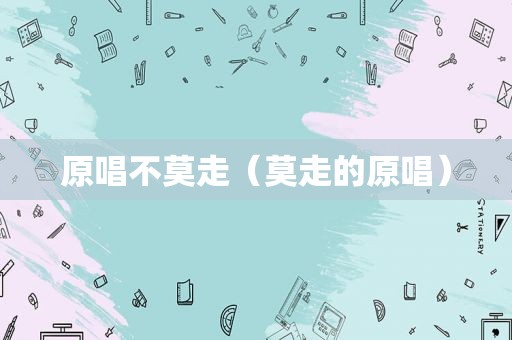 原唱不莫走（莫走的原唱）